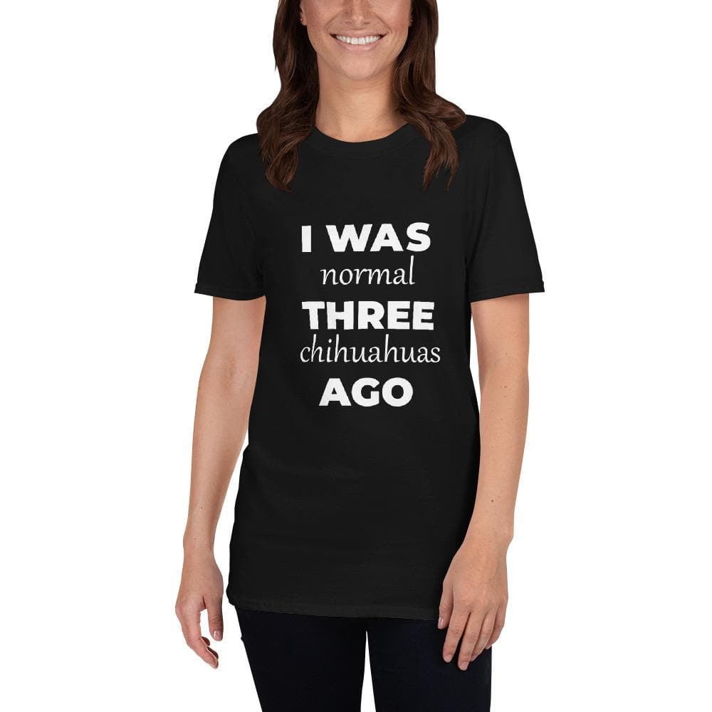 "I WAS NORMAL" Chihuahua T-shirt - Chihuahua We Love
