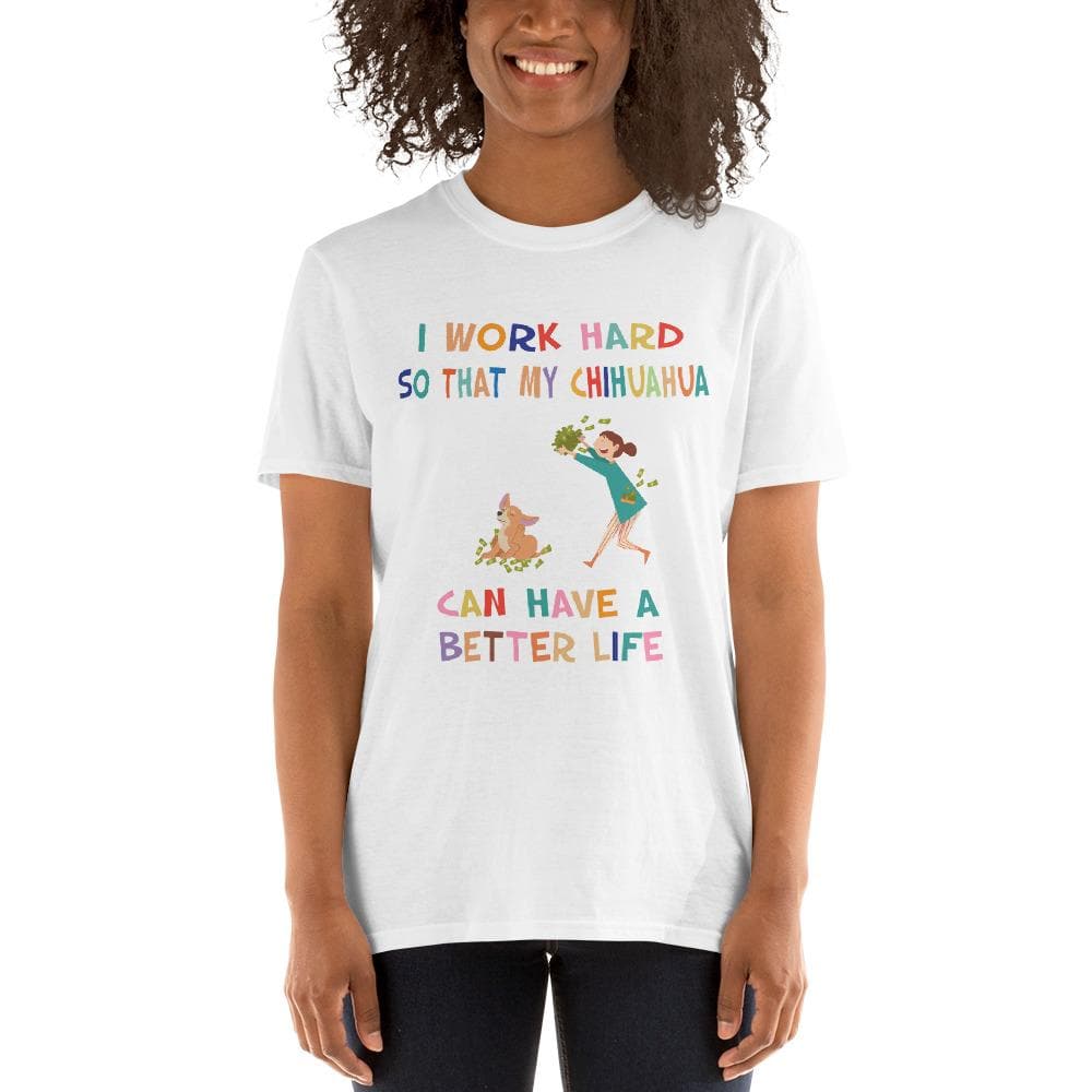"I Work Hard So My Chihuahua Can Have A Better Life" - T-shirt - Chihuahua We Love