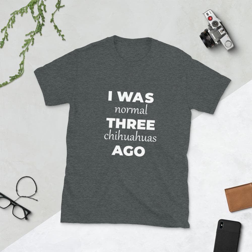 "I WAS NORMAL" Chihuahua T-shirt - Chihuahua We Love