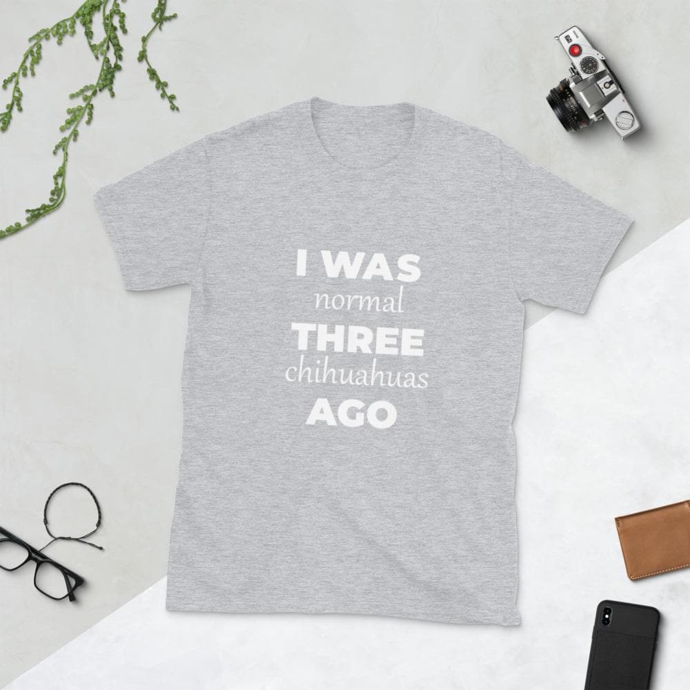 "I WAS NORMAL" Chihuahua T-shirt - Chihuahua We Love