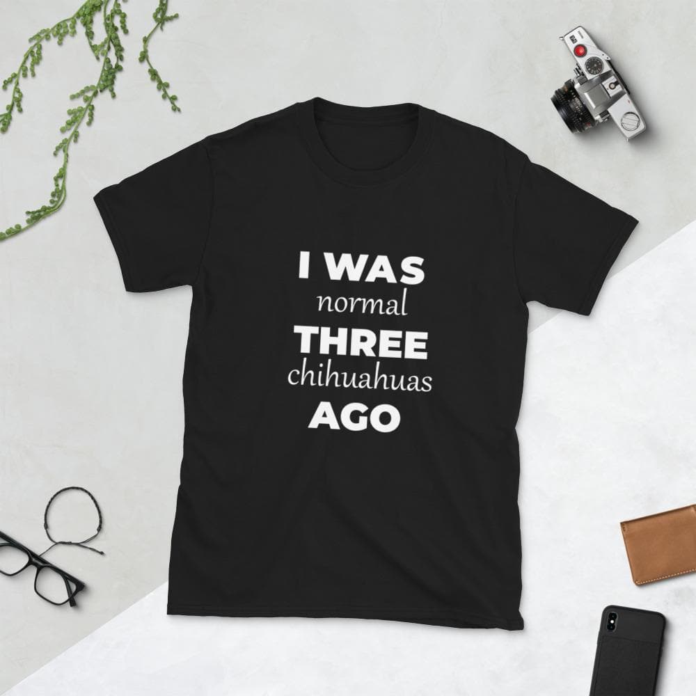 "I WAS NORMAL" Chihuahua T-shirt - Chihuahua We Love