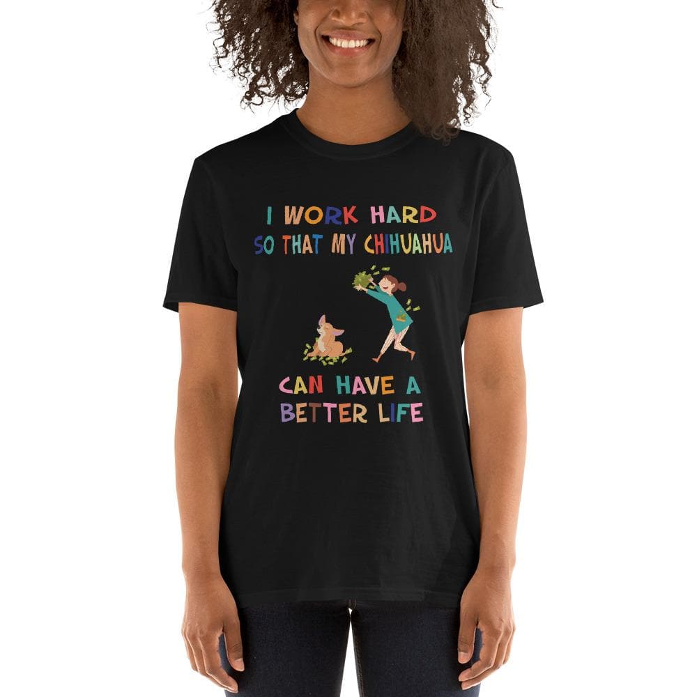 "I Work Hard So My Chihuahua Can Have A Better Life" - T-shirt - Chihuahua We Love