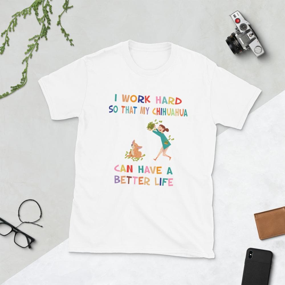 "I Work Hard So My Chihuahua Can Have A Better Life" - T-shirt - Chihuahua We Love