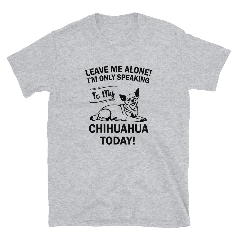 Leave Me Alone T-Shirt - Chihuahua We Love