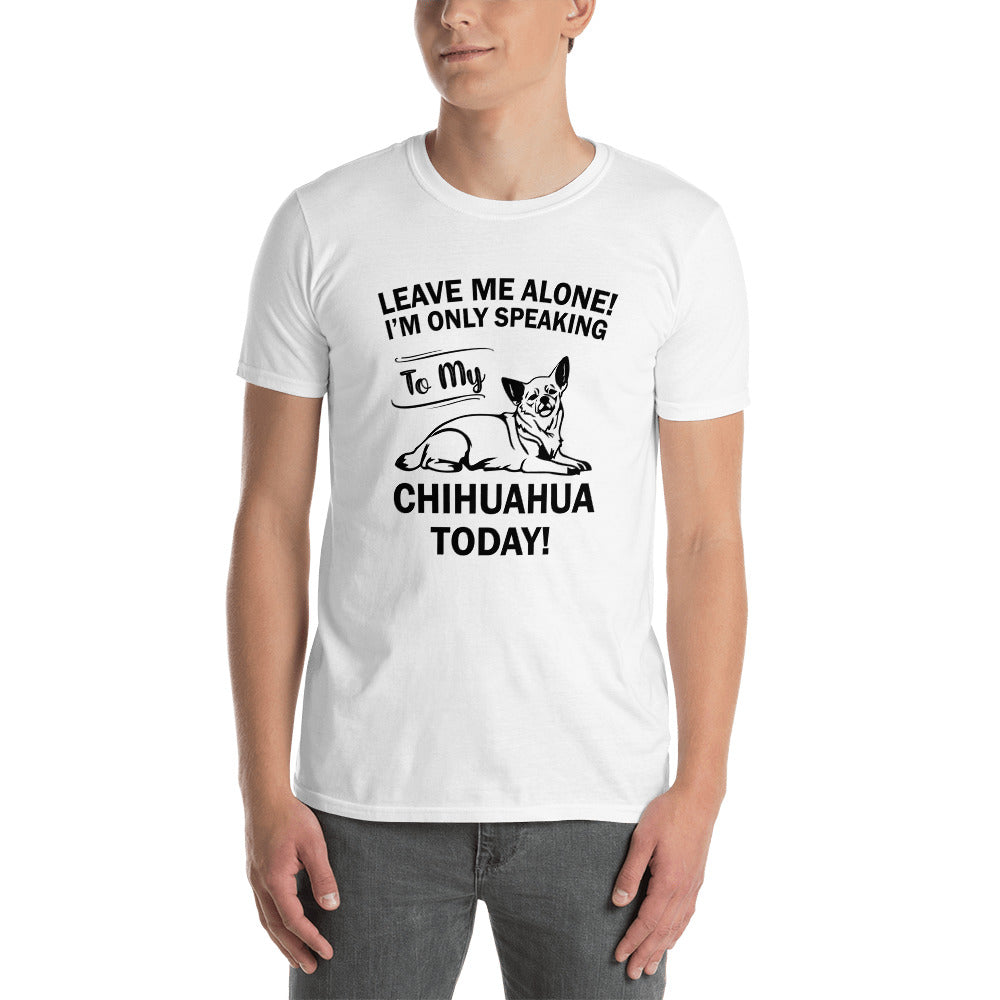 Leave Me Alone Chihuahua T-Shirt